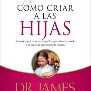 Cómo criar a las hijas (Dr. James Dobson)