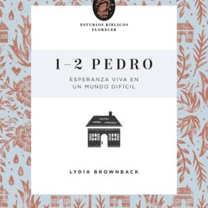 1-2 Pedro, esperanza viva en un mundo dificil (Lydia Brownback)