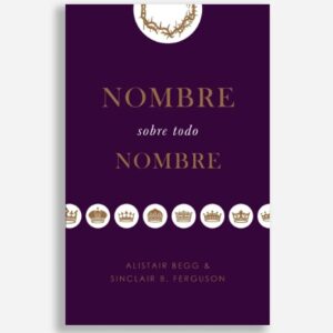 Nombre sobre todo nombre (Alistair Begg y Sinclair B. Ferguson)