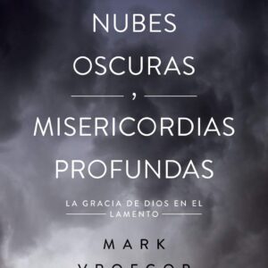 Nubes oscuras, Misericordia profunda (Mark Vroegop)