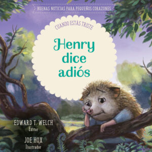 Henry dice adiós: cuando estás triste (Edward T. Welch)